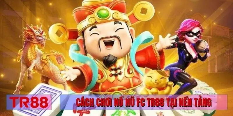 Cách chơi nổ hũ FC TR88 tại nền tảng