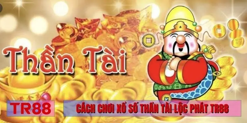 Cách chơi xổ số Thần Tài Lộc Phát TR88